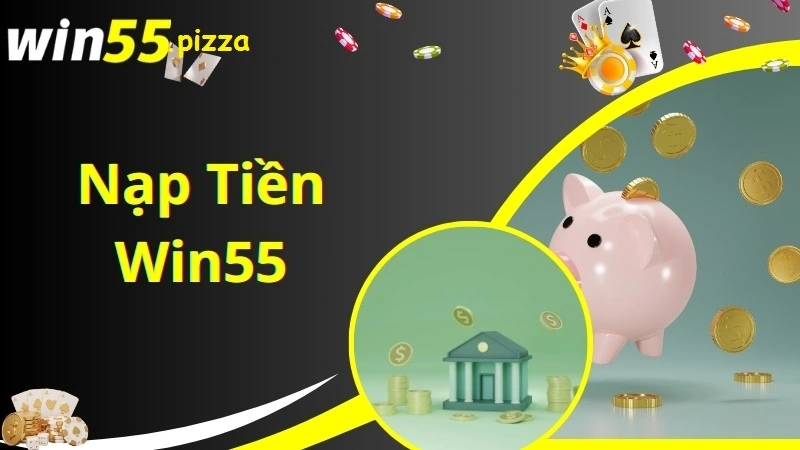 Các phương thức nạp tiền phổ biến của win55